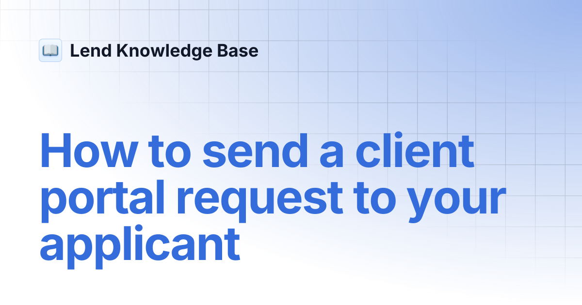 How to send a client portal request to your applicant | Lend Knowledge Base